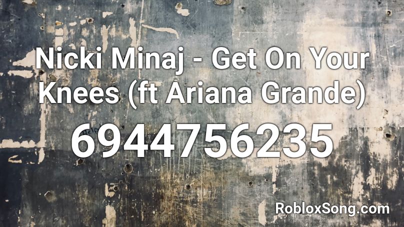 Nicki Minaj - Get On Your Knees (ft Ariana Grande) Roblox ID