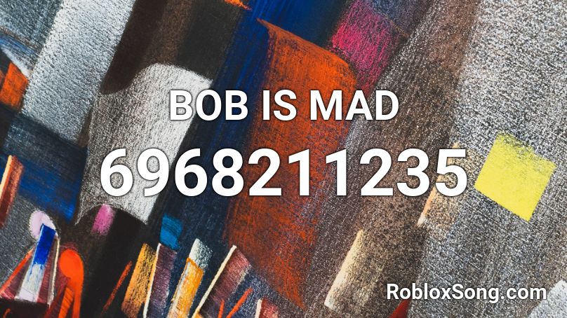 BOB IS MAD Roblox ID