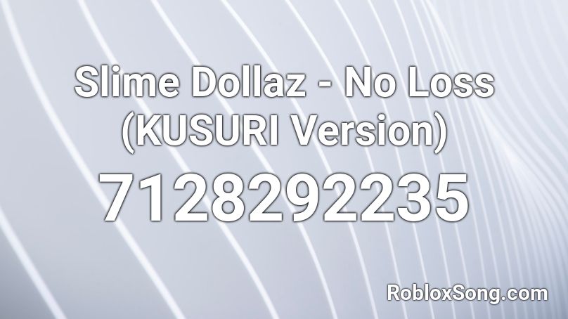 Slime Dollaz - No Loss (KUSURI Version) Roblox ID