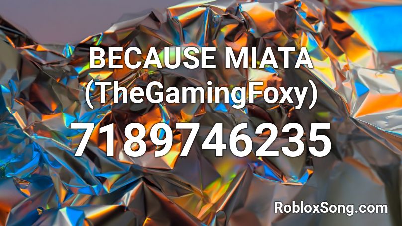 BECAUSE MIATA (TheGamingFoxy) Roblox ID