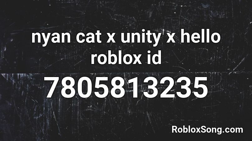 nyan cat x unity x  hello roblox id Roblox ID