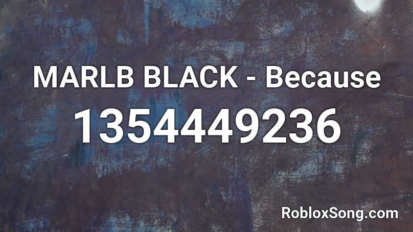 MARLB BLACK - Because  Roblox ID