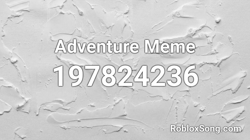 Adventure Meme Roblox Id Roblox Music Codes 1691