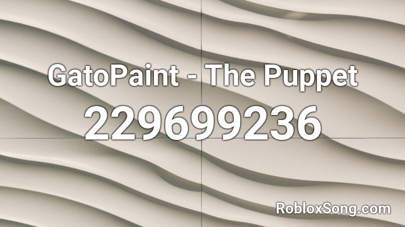 Gatopaint The Puppet Roblox Id Roblox Music Codes - roblox puppet song