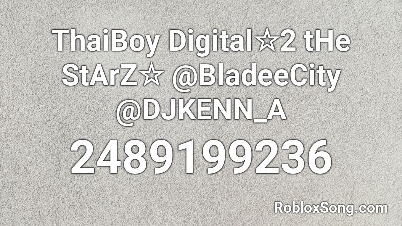 ThaiBoy Digital☆2 tHe StArZ☆ @BladeeCity @DJKENN_A Roblox ID