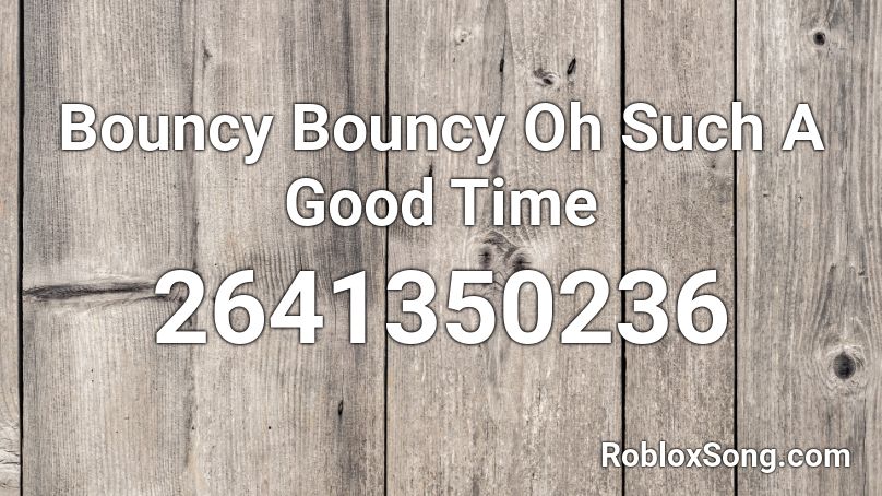 Bouncy Bouncy Oh Such A Good Time Roblox ID