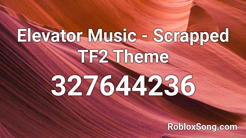 Elevator Music Scrapped Tf2 Theme Roblox Id Roblox Music Codes - loud elevator music roblox id