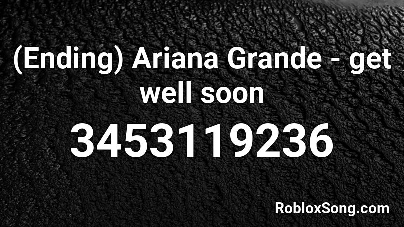 (Ending) Ariana Grande - get well soon  Roblox ID