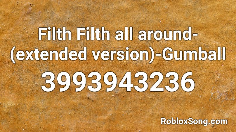 Filth Filth all around-(extended version)-Gumball Roblox ID