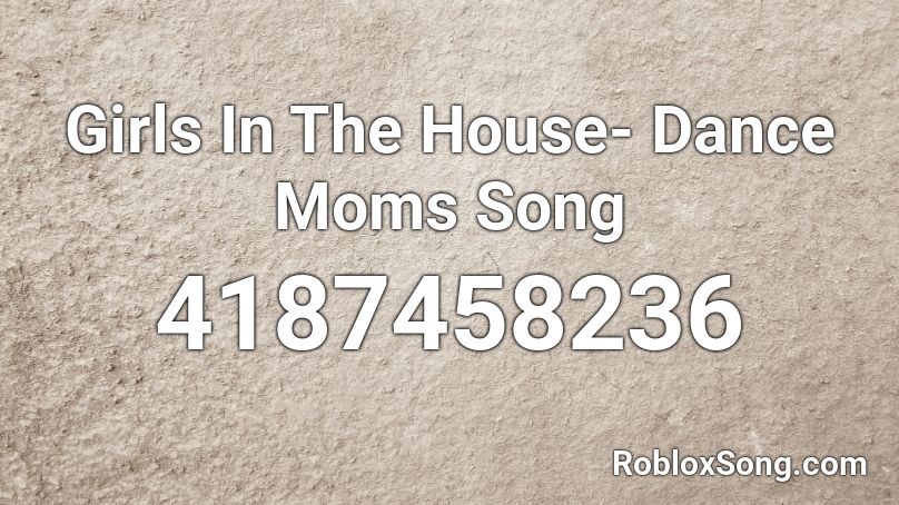 Girls In The House Dance Moms Song Roblox Id Roblox Music Codes - roblox dance moms