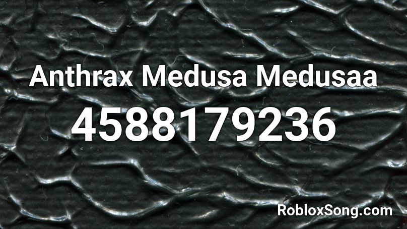 Anthrax Medusa Medusaa Roblox ID