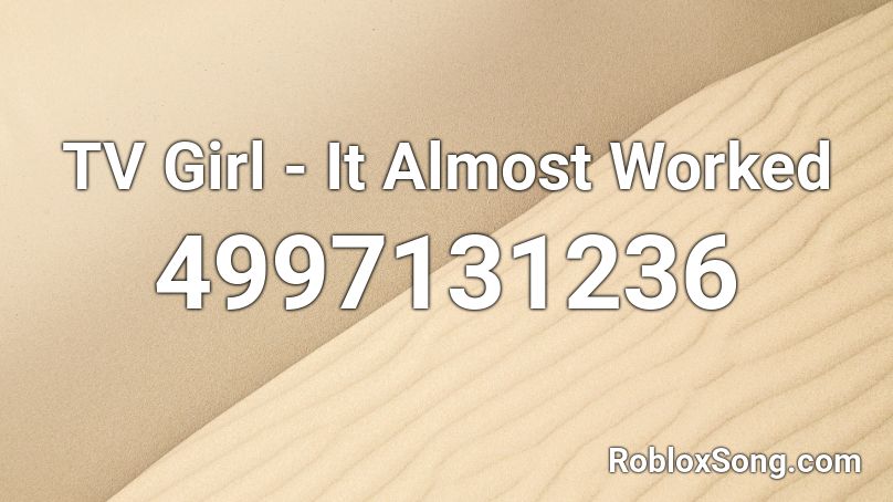 TV Girl - It Almost Worked Roblox ID