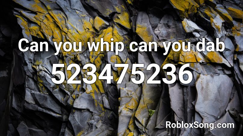 Can You Whip Can You Dab Roblox Id Roblox Music Codes - dab roblox song id