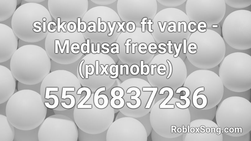 sickobabyxo ft vance -Medusa freestyle (plxgnobre) Roblox ID
