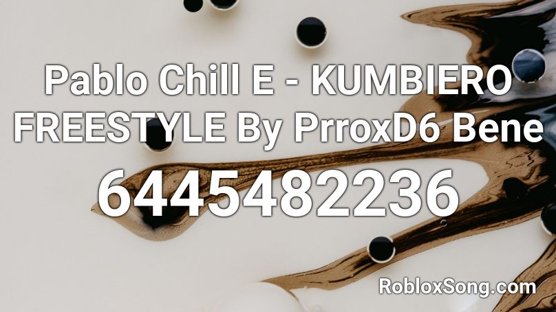 Pablo Chill E - KUMBIERO FREESTYLE By PrroxD6 Bene Roblox ID