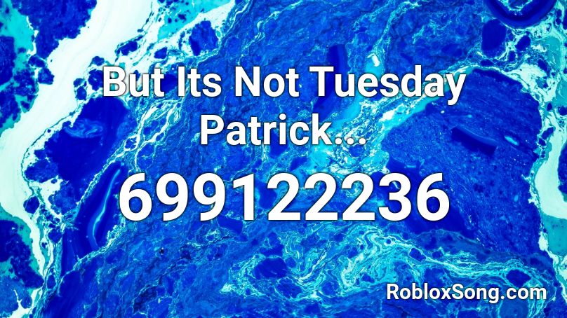 But Its Not Tuesday Patrick... Roblox ID