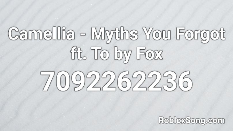 Camellia - Myths You Forgot ft. To by Fox Roblox ID