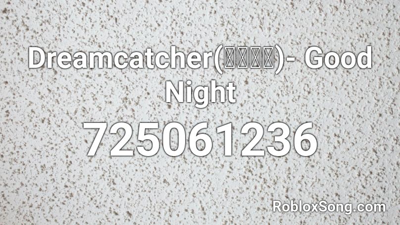 Dreamcatcher(드림캐쳐)- Good Night Roblox ID