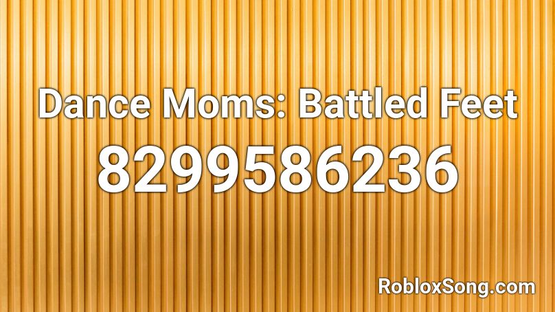 Dance Moms: Battled Feet Roblox ID
