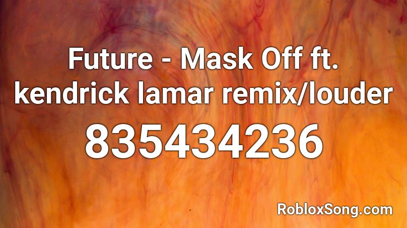 Future Mask Off Ft Kendrick Lamar Remix Louder Roblox Id Roblox Music Codes - roblox mask off