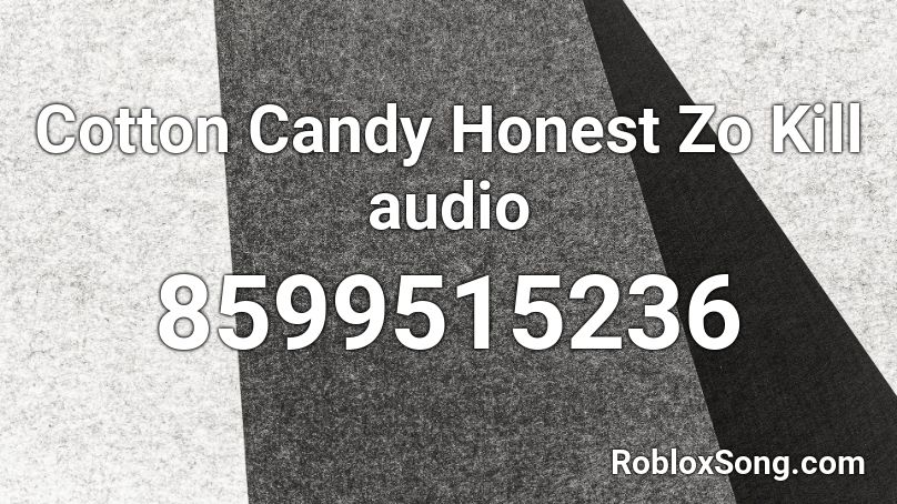 Cotton Candy Honest Zo Kill audio Roblox ID