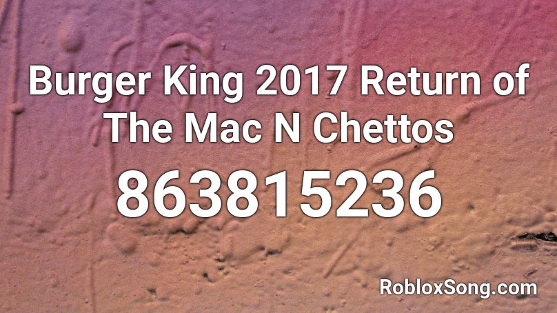 Burger King 2017 Return of The Mac N Chettos Roblox ID