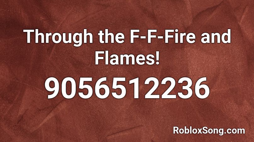 Through the F-F-Fire and Flames! Roblox ID