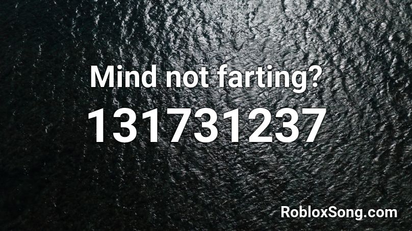 Mind not farting? Roblox ID