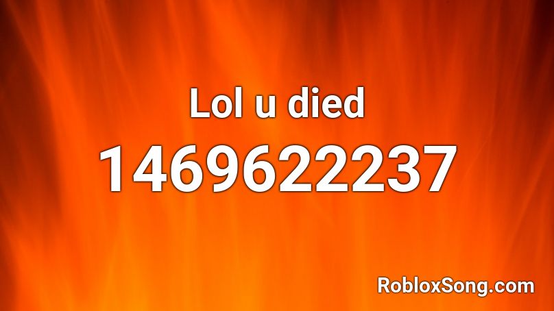 Lol u died Roblox ID