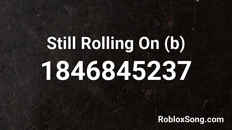 Still Rolling On (b) Roblox ID