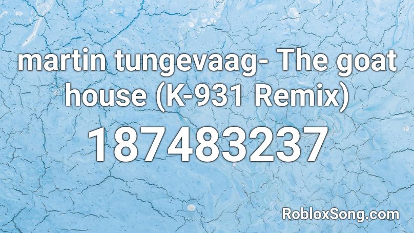 martin tungevaag- The goat house (K-931 Remix) Roblox ID
