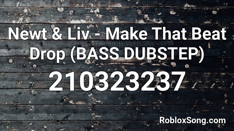 Newt & Liv - Make That Beat Drop (BASS DUBSTEP) Roblox ID