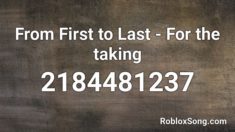 From First to Last - For the taking  Roblox ID