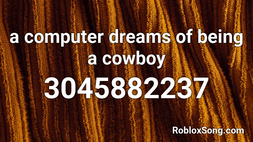 a computer dreams of being a cowboy Roblox ID