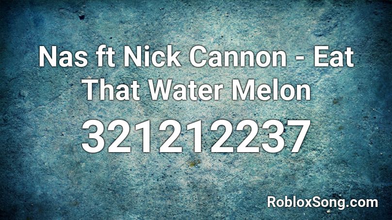 Nas ft Nick Cannon - Eat That Water Melon Roblox ID