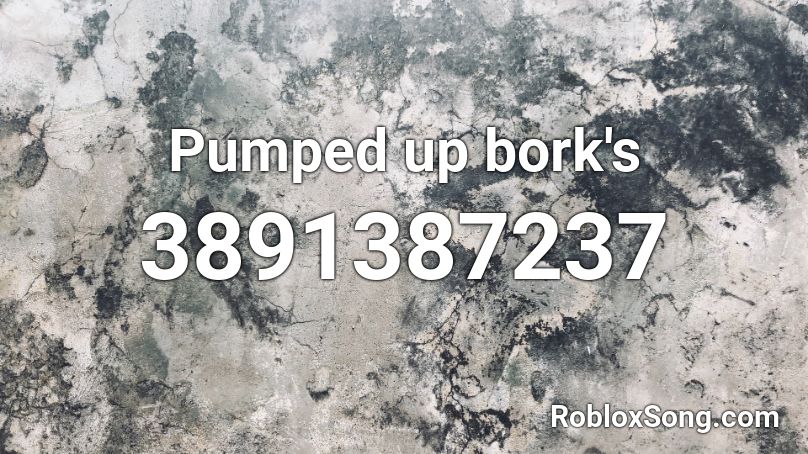 Pumped up bork's Roblox ID