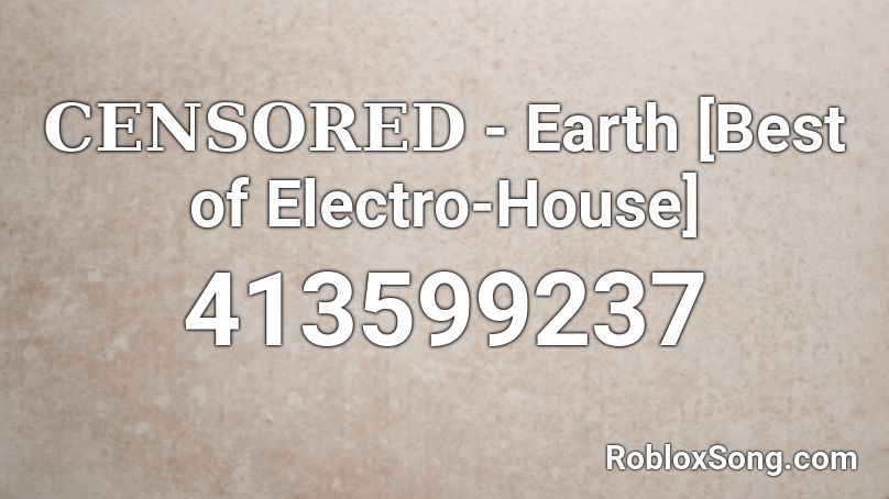 𝐂𝐄𝐍𝐒𝐎𝐑𝐄𝐃 - Earth [Best of Electro-House] Roblox ID