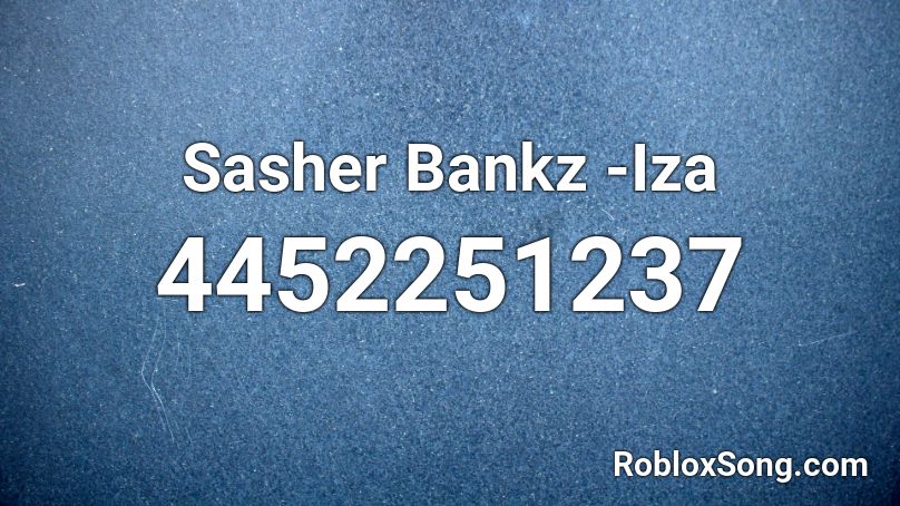Sasher Bankz -Iza Roblox ID