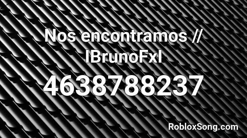 Nos encontramos // IBrunoFxI Roblox ID