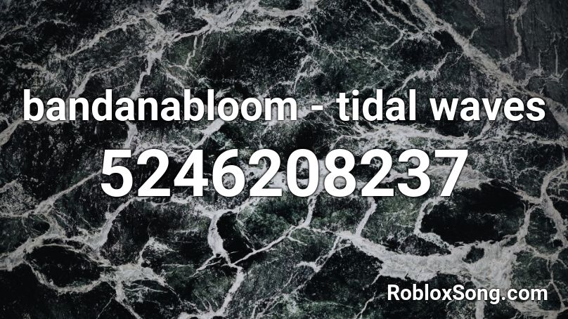 bandanabloom - tidal waves Roblox ID