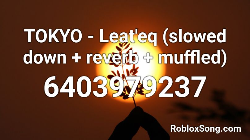 TOKYO - Leat'eq (slowed down + reverb + muffled) Roblox ID