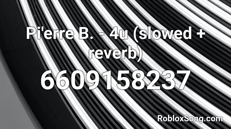 Pi'erre B. - 4u (slowed + reverb) Roblox ID