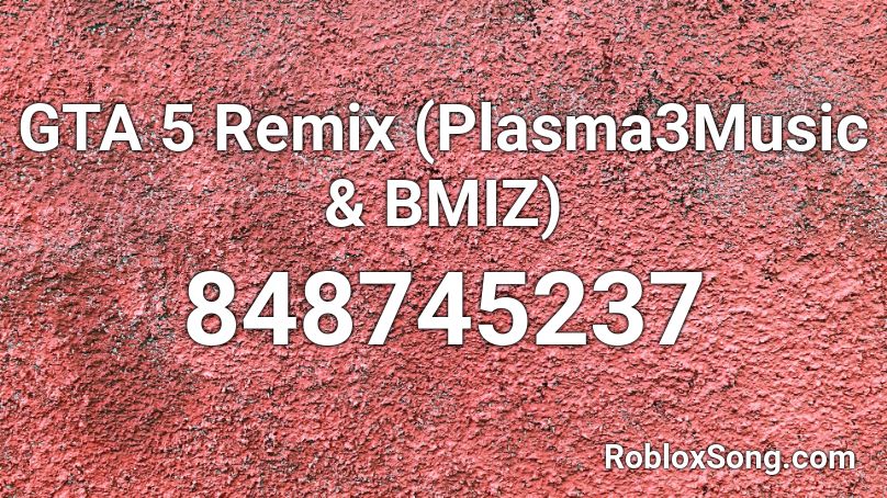 GTA 5 Remix (Plasma3Music & BMIZ) Roblox ID