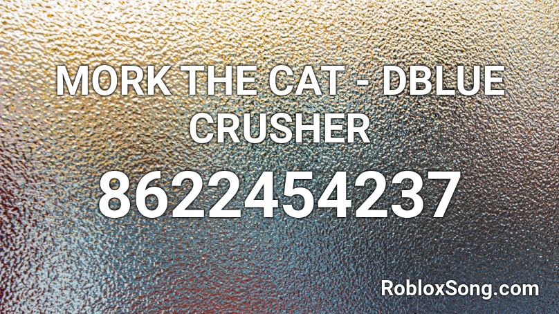 MORK THE CAT - DBLUE CRUSHER Roblox ID