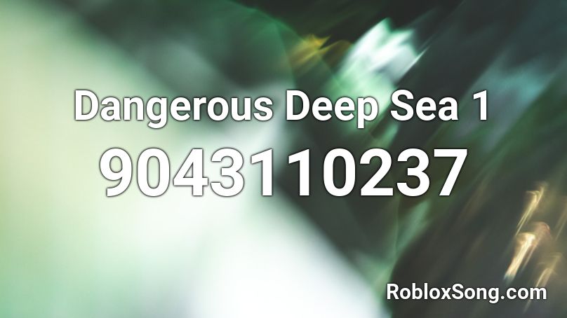 Dangerous Deep Sea 1 Roblox ID
