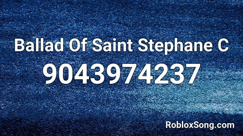 Ballad Of Saint Stephane C Roblox ID