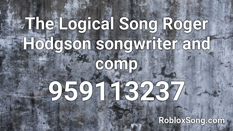 The Logical Song Roger Hodgson songwriter and comp Roblox ID