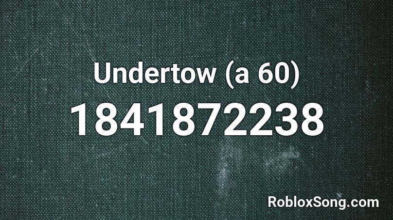 Undertow (a 60) Roblox ID