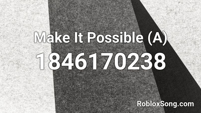 Make It Possible (A) Roblox ID