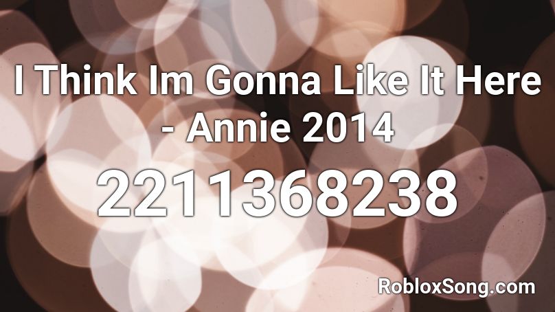 I Think Im Gonna Like It Here - Annie 2014 Roblox ID